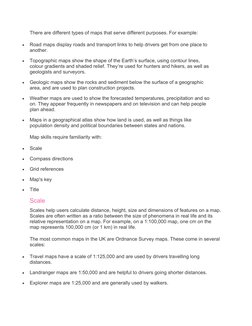 There are different types of maps that serve different purposes. For example:

Road maps display roads and transport links t