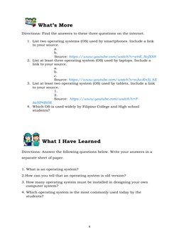 8 
 
 What’s More 
 
 
Directions: Find the answers to these three questions on the internet. 
 
1. List two operating system
