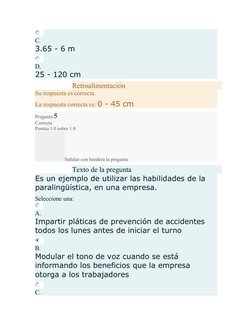 C.
3.65 - 6 m
D.
25 - 120 cm
Retroalimentación
Su respuesta es correcta.
La respuesta correcta es: 0 - 45 cm
Pregunta 5
Corre