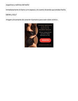 orgasmos y salimos del baño!
Inmediatamente le llamo a mi esposo y le cuento diciendo que estaba hecho.
DBVM y DGLF
Imagen ún