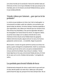 con ansia movido por la excitación. Nunca he sentido nada así.
Entonces el chico con el que chateaba me dijo que porque yo la