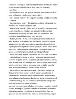 calzón, su vagina y su culo eran asombrosos, ahora sí, mi madre
se encontraba desnuda frente a mí, bajo mis órdenes y
caprich