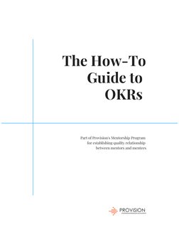 The How-To
Guide to 
OKRs 
Part of Provision's Mentorship Program 
for establishing quality relationship 
between mentors an