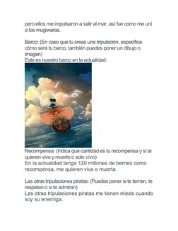 pero ellos me impulsaron a salir al mar, así fue como me uní
a los mugiwaras.
Barco: (En caso que tu creas una tripulación, e