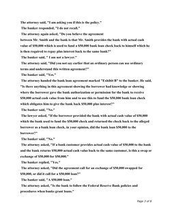 The attorney said, "I am asking you if this is the policy."
 The banker responded, "I do not recall."
 The attorney again ask