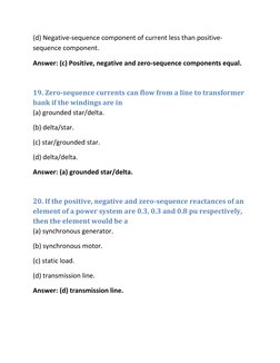 (d) Negative-sequence component of current less than positive-
sequence component.  
Answer: (c) Positive, negative and zero-