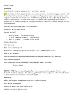 Primer escena 
DIALOGOS 
Noe. (chiflando y cantanto) que bonito día…     lara lara lara lara  hey  
Dios: Noe Noe te he obser