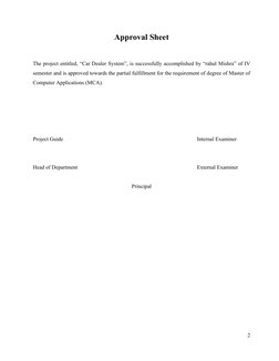 Approval Sheet
The project entitled, “Car Dealer System”, is successfully accomplished by “rahul Mishra” of IV 
semester and