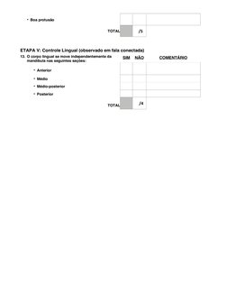 • Boa protusão 
 
 
 
TOTAL  
   /5  
 
 
ETAPA V: Controle Lingual (observado em fala conectada) 
13. O corpo lingual se mov
