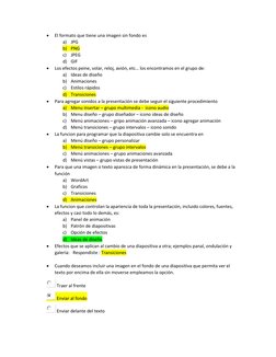  
El formato que tiene una imagen sin fondo es 
a) JPG 
b) PNG 
c) JPEG 
d) GIF 
 
Los efectos peine, volar, reloj, avión,