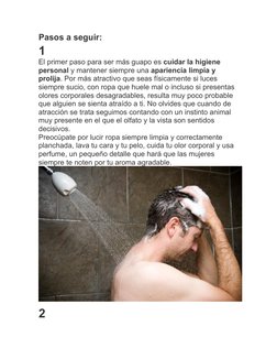 Pasos a seguir:
1
El primer paso para ser más guapo es cuidar la higiene 
personal y mantener siempre una apariencia limpia y