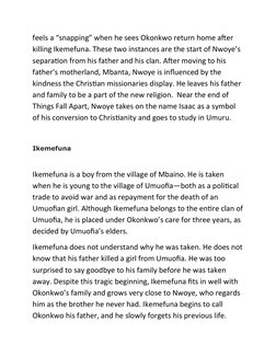 feels a “snapping” when he sees Okonkwo return home after 
killing Ikemefuna. These two instances are the start of Nwoye’s 
s
