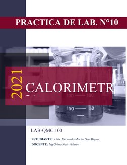 PRACTICA DE LAB. N°10
CALORIMETR
IA
2021
LAB-QMC 100
ESTUDIANTE:  Univ. Fernando Macias San Miguel 
DOCENTE: Ing.Grima Nair V