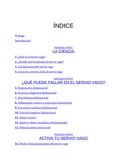ÍNDICE
Prólogo
Introducción
PRIMERA PARTE
LA CIENCIA
1. ¿Qué es el nervio vago?
2. ¿Dónde está localizado el nervio vago?
3.