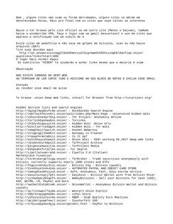 Bom , alguns cites são scam ou foram derrubados, alguns cites so abrem em 
determinadas horas, Mais pro final tem os cites qu