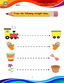 8 
 
Zewail smart language school 
Kg1 English 1st term 
Date: ……………………………………………… 
 
 
 
Trace the following straight lines
