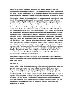 Un día Rut le dijo a su suegra que la dejara ir a los campos de cosecha a ver si le 
permitían espigar de los granos dejados