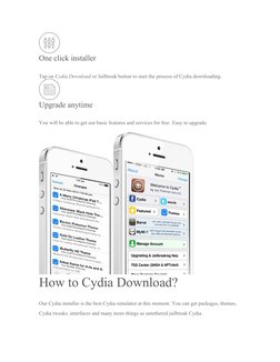 One click installer
Tap on Cydia Download or Jailbreak button to start the process of Cydia downloading.
Upgrade anytime
You