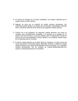 A. El primero en emerger es el canino mandibular, con espacio suficiente por el
espacio distal al canino deciduo.
B. Seguido