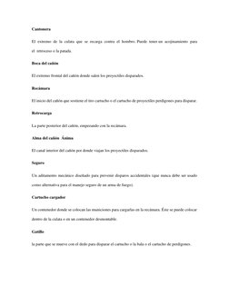 Cantonera 
El extremo de la culata que se recarga contra el hombro. Puede tener un acojinamiento para 
el  retroceso o la pat