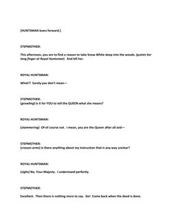 [HUNTSMAN leans forward.] 
  
STEPMOTHER: 
This afternoon, you are to find a reason to take Snow White deep into the woods