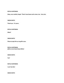 ROYAL HUNTSMAN: 
Wow, very realistic shape!  There’s two leaves and a stem, too.  Very nice. 
  
SNOW WHITE: 
Thank you.