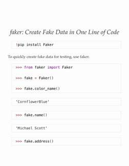 faker: Create Fake Data in One Line of Code  
To quickly create fake data for testing, use faker.
!pip install Faker
>>> from
