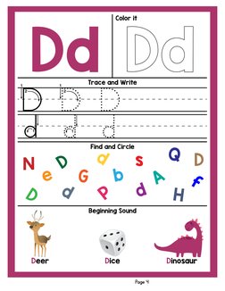 Dd
Trace and Write
Find and Circle
Beginning Sound
Color it
Page 4
d d
dD D D
Deer
Dice
Dinosaur
N
D
D
e
d
P
s
G
Q
d
f
H
b
D