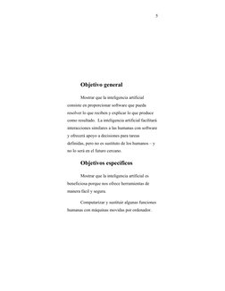 5
Objetivo general
Mostrar que la inteligencia artificial 
consiste en proporcionar software que pueda 
resolver lo que recib