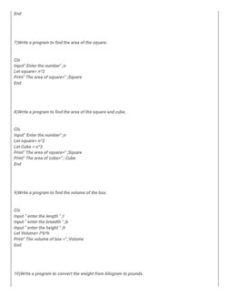 End 
7)Write a program to find the area of the square.
Cls
Input" Enter the number" ;n
Let square= n^2
Print" The area of squ