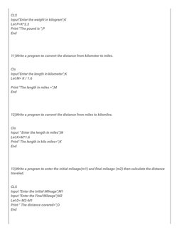 CLS
Input"Enter the weight in kilogram";K
Let P=K*2.2
Print "The pound is ";P
End
11)Write a program to convert the distance