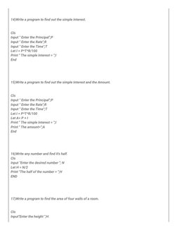 14)Write a program to find out the simple Interest. 
Cls
Input " Enter the Principal";P
Input " Enter the Rate";R
Input " Ent