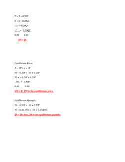 P = 2 + 0.20P 
0 = 2 + 0.20Qs 
-2 + = 0.20Qs 
-2     =   0.20QS 
0.20        0.20 
     -10 = Qs 
 
 
 
 
Equilibrium Price: