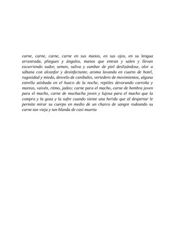 carne, carne, carne, carne en sus manos, en sus ojos, en su lengua
arrastrada, pliegues y ángulos, manos que entran y salen y