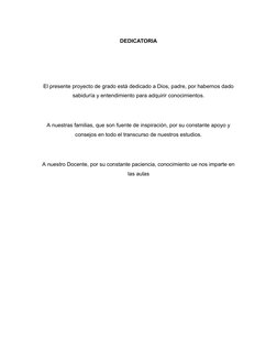 DEDICATORIA
El presente proyecto de grado está dedicado a Dios, padre, por habernos dado
sabiduría y entendimiento para adqui