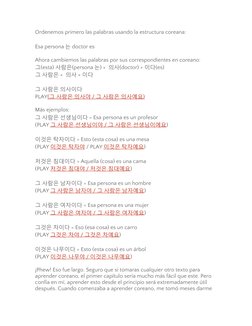 Ordenemos primero las palabras usando la estructura coreana:
Esa persona 는 doctor es
Ahora cambiemos las palabras por sus cor