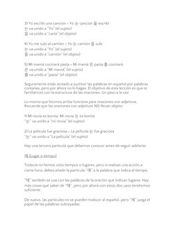 3) Yo escribí una canción = Yo 는 canción 을 escribí
는 va unido a “Yo” (el sujeto)
을 va unido a “carta” (el objeto)
4) Yo me su