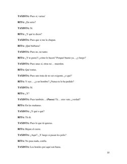10 
 
TAXISTA: Pues sí, varias/ 
RITA: ¿En serio? 
TAXISTA: Sí.  
RITA: ¿Y qué te dicen? 
TAXISTA: Pues que si me la chupan.
