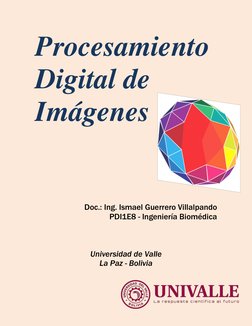 Procesamiento 
Digital de 
Imágenes 
 
 
 
 
 
 
 
 
 
 
 
 
Doc.: Ing. Ismael Guerrero Villalpando 
PDI1E8 - Ingeniería Biom