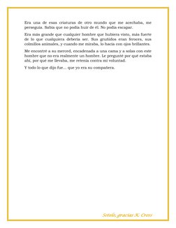 Sotelo, gracias K. Cross 
Era una de esas criaturas de otro mundo que me acechaba, me 
perseguía. Sabía que no podía huir de