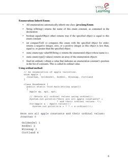 6 
 
Enumerations Inherit Enum: 
• 
All enumerations automatically inherit one class: java.lang.Enum.  
• 
String toStrin