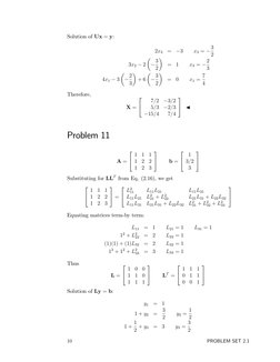 Solution of Ux = y:
2x3
=
−3
x3 = −3
2
3x2 −2

−3
2

=
1
x3 = −2
3
4x1 −3

−2
3

+ 6

−3
2

=
0
x1 = 7
4
Therefore,
X =