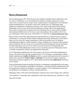 3 | P a g e
History/Background
Srinivasa Ramanujan (1887-1920), the man who reshaped twentieth-century mathematics with 
his