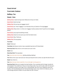 Guest Arrival 
Front desk: Dodoso
Bellboy: Tan
Guest:  Cess
Bell boy (Tan):  Good morning ma’am! Welcome to Fresco Inn Hotel.