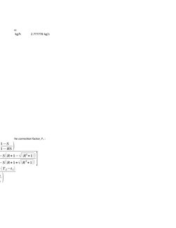 conversions:
kg/h
2.777778 kg/s
be passes, the correction factor, F t :
1−S
1−RS )
−S( R+1−√( R2+1 ))
−S( R+1+√(R2+1)) ]
−(T2