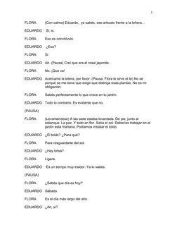 FLORA
(Con calma) Eduardo,  ya sabés, ese arbusto frente a la leñera...
EDUARDO
 Si, si.
FLORA
Eso es convólvulo.
EDUARDO
 ¿E