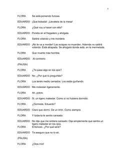 FLORA
Se está poniendo furiosa.
EDUARDO
¡Que bobada!. ¡Llevátela de la mesa!
FLORA
¿Qué voy a hacer con ella?
EDUARDO
Ponéla