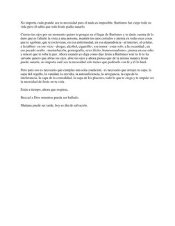 No importa cuán grande sea tu necesidad para el nada es imposible, Bartimeo fue ciego toda su 
vida pero él sabía que solo Je