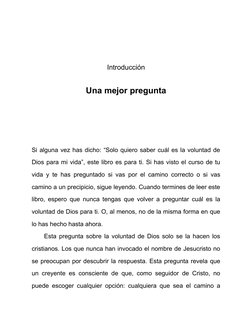 Introducción
Una mejor pregunta
Si alguna vez has dicho: “Solo quiero saber cuál es la voluntad de
Dios para mi vida”, este l
