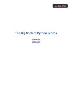  
 
 
 
 
 
The Big Book of Python Scripts 
 
Ryan Wells 
wellsr.com  (https://wellsr.com/)
 
 
 
 
 
 
 
 
 
 
 
 
 
 
 
 
